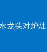 金华阴阳风水化煞一百零二—— 水龙头对炉灶