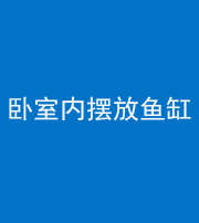 金华阴阳风水化煞一百四十七——卧室内摆放鱼缸